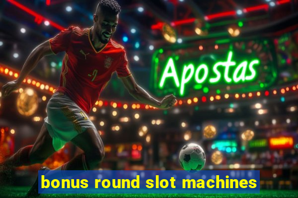 bonus round slot machines