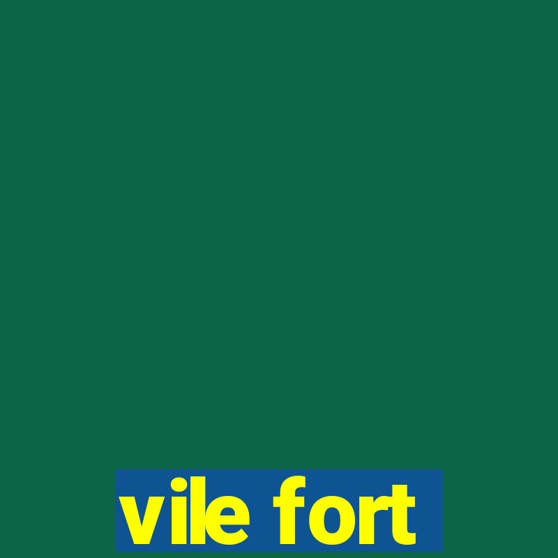 vile fort