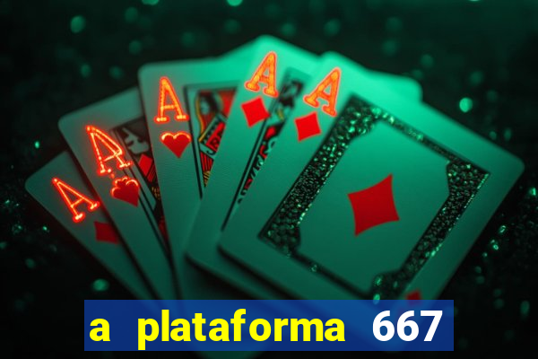 a plataforma 667 bet é confiável