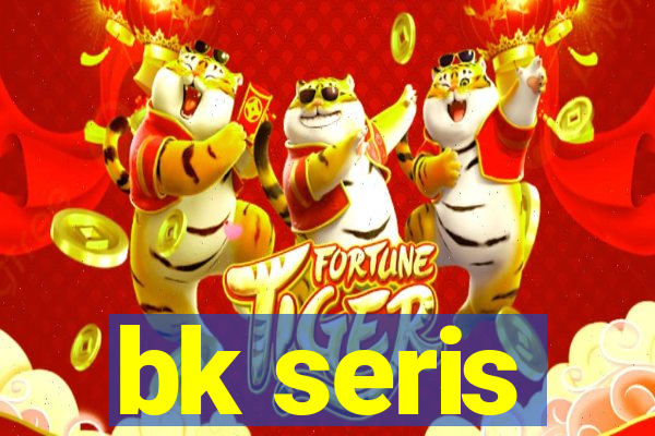 bk seris