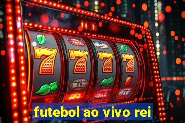 futebol ao vivo rei