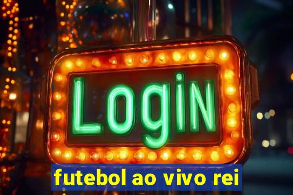 futebol ao vivo rei