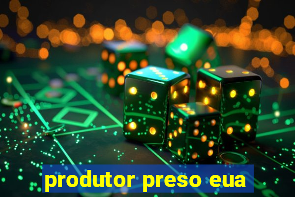 produtor preso eua