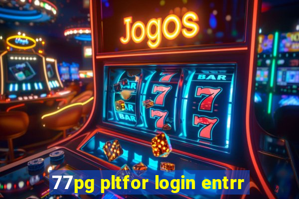 77pg pltfor login entrr