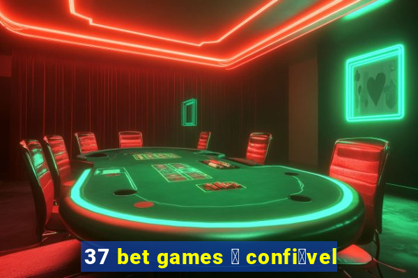 37 bet games 茅 confi谩vel