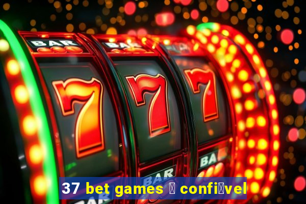 37 bet games 茅 confi谩vel