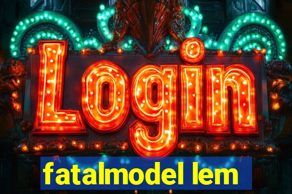 fatalmodel lem