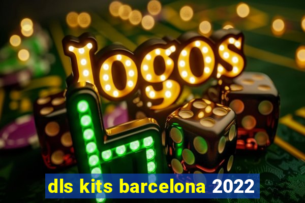 dls kits barcelona 2022