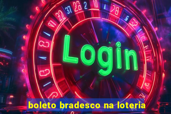 boleto bradesco na loteria