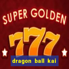 dragon ball kai dublado online