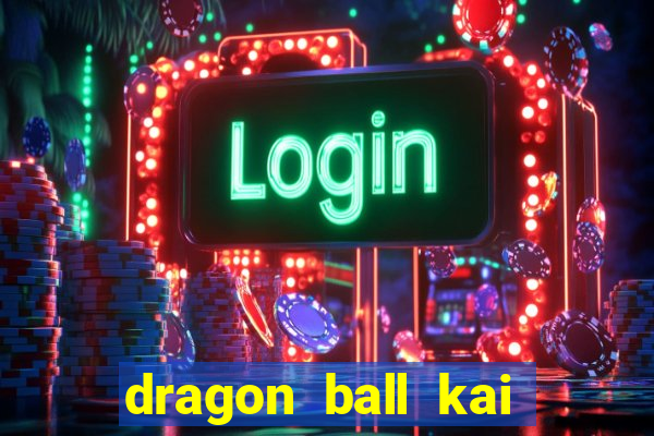 dragon ball kai dublado online