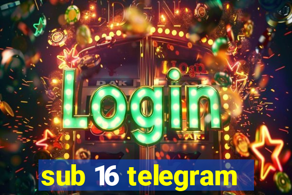 sub 16 telegram