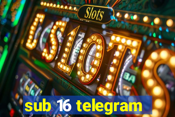 sub 16 telegram