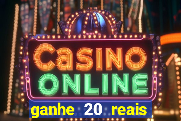 ganhe 20 reais para apostar cassino