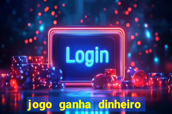 jogo ganha dinheiro de verdade