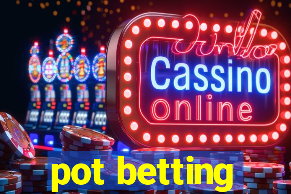 pot betting