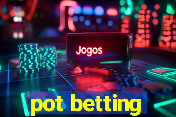 pot betting