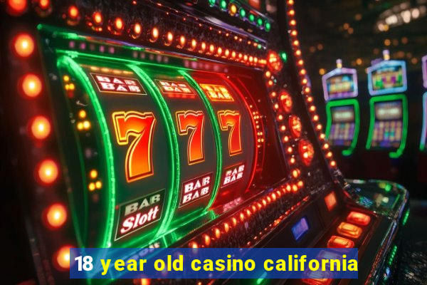 18 year old casino california