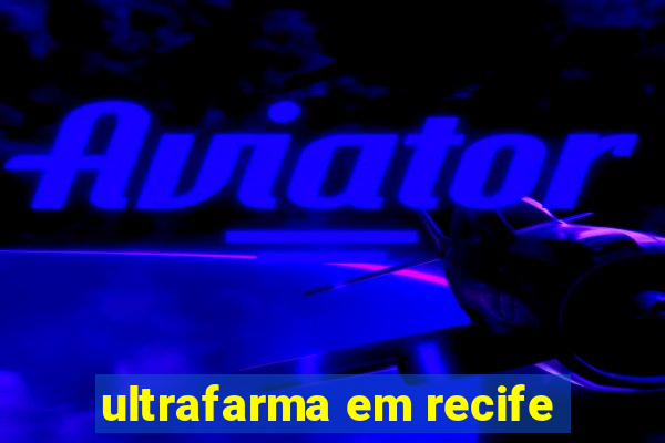 ultrafarma em recife