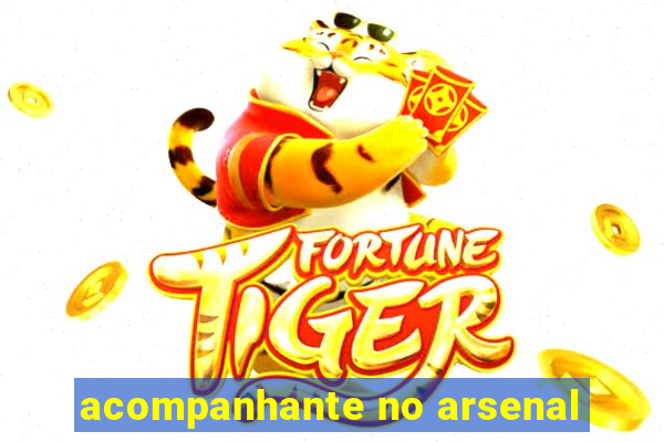 acompanhante no arsenal