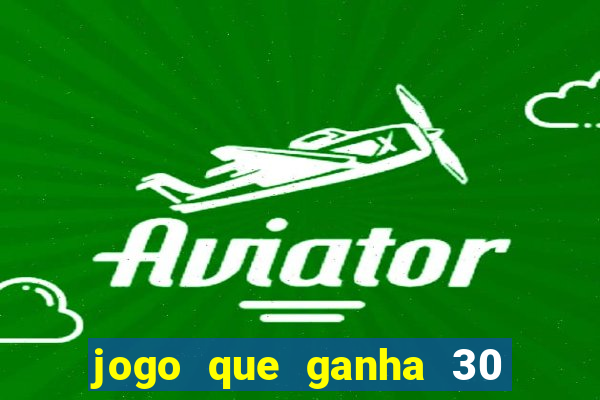 jogo que ganha 30 reais no cadastro