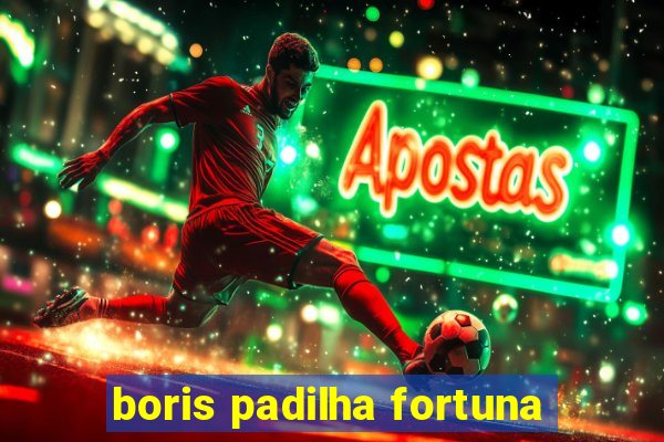 boris padilha fortuna