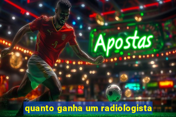 quanto ganha um radiologista