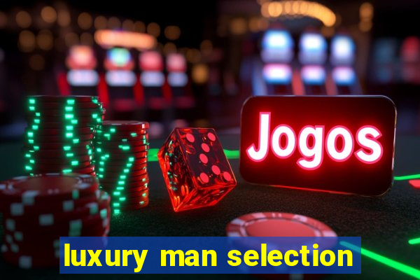 luxury man selection