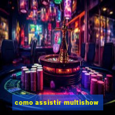 como assistir multishow