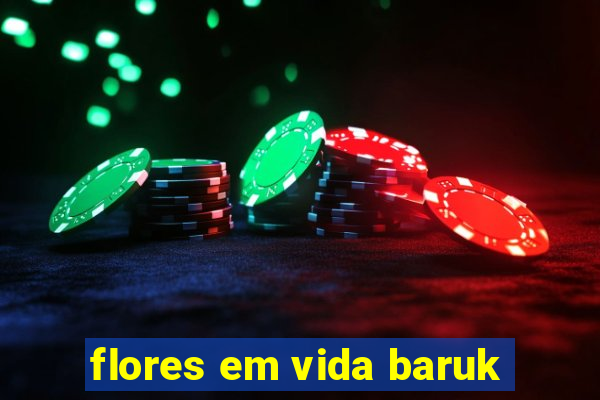 flores em vida baruk