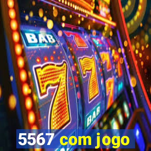 5567 com jogo