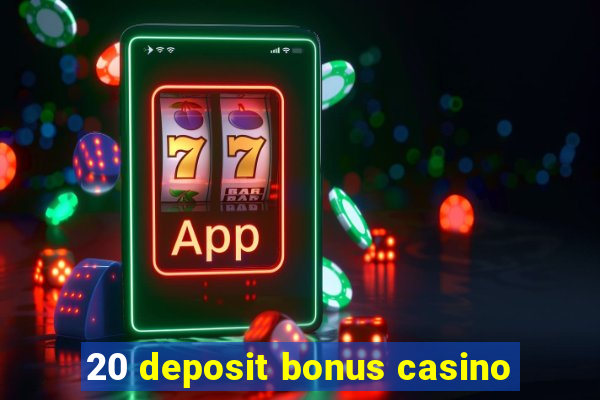 20 deposit bonus casino