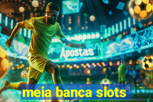 meia banca slots