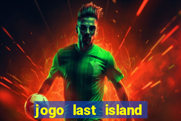 jogo last island of survival