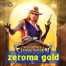 zeroma gold