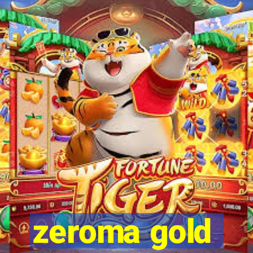 zeroma gold