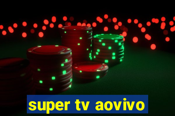 super tv aovivo