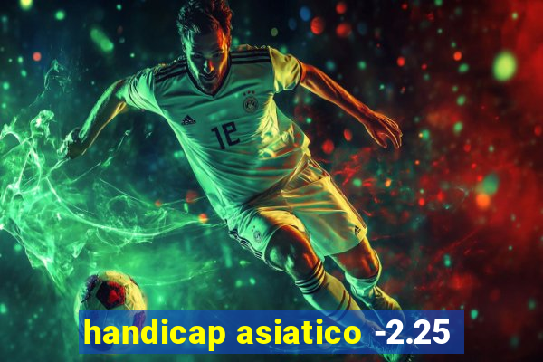 handicap asiatico -2.25