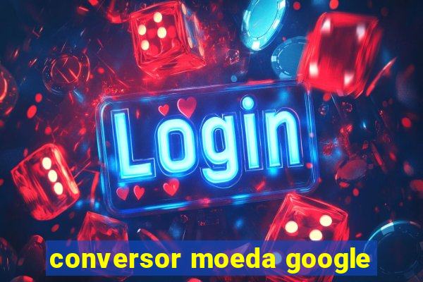 conversor moeda google