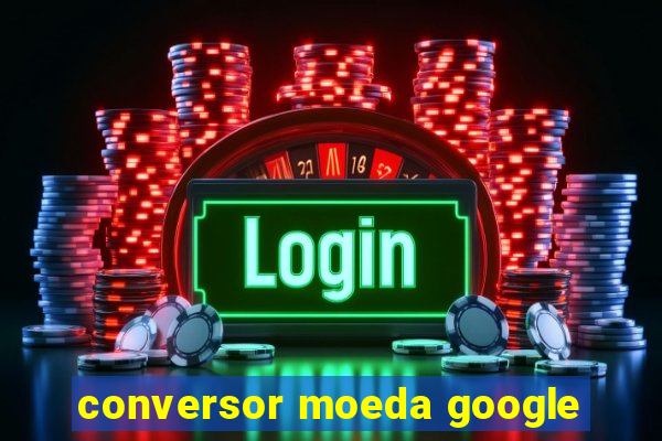 conversor moeda google