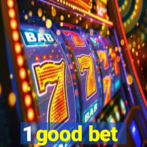 1 good bet