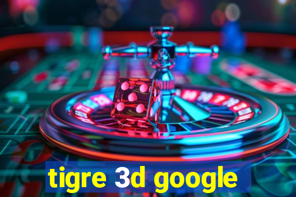 tigre 3d google