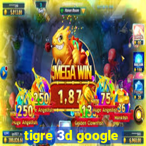 tigre 3d google