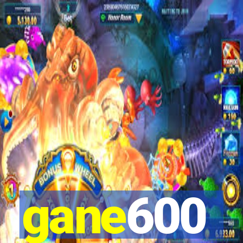 gane600