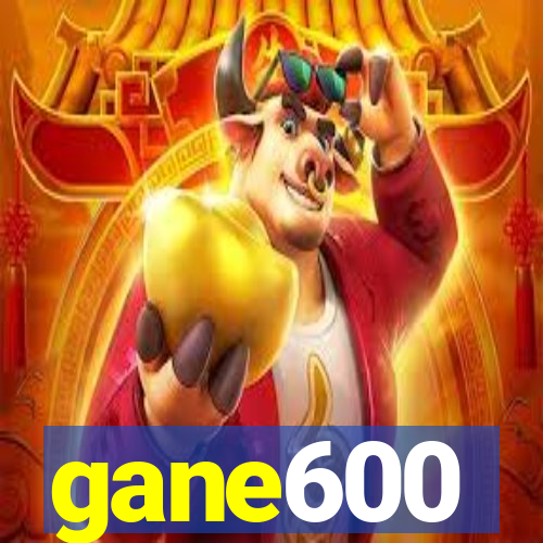 gane600