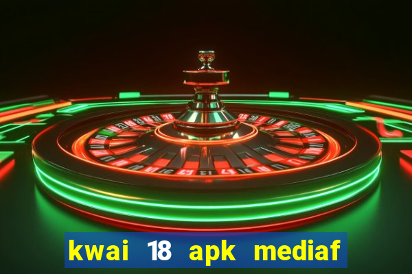 kwai 18 apk mediaf  re