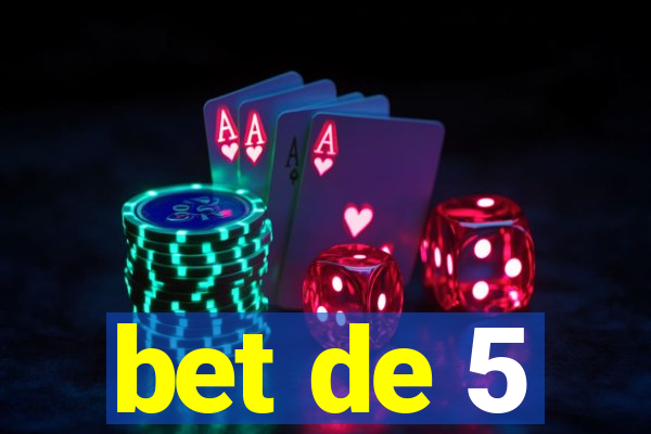 bet de 5