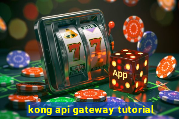 kong api gateway tutorial