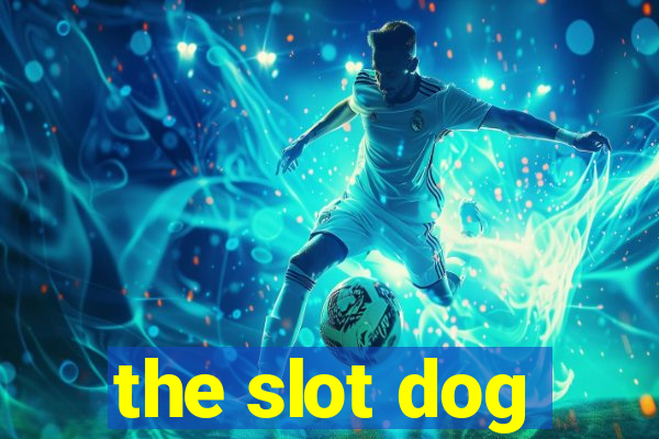 the slot dog