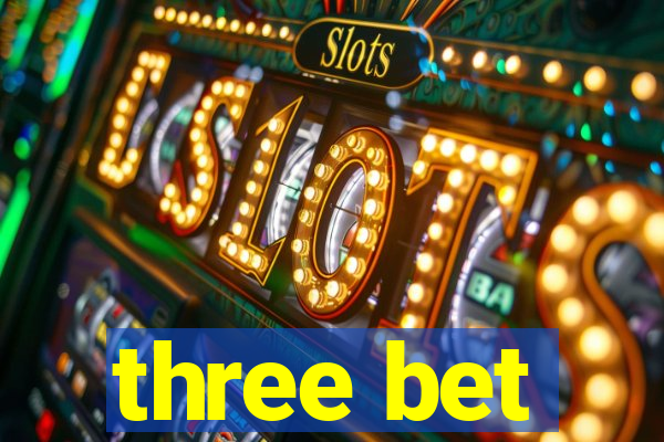 three bet